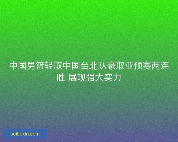中国男篮轻取中国台北队豪取亚预赛两连胜 展现强大实力